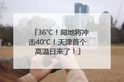 36℃！局地将冲击40℃！天津首个高温日来了！